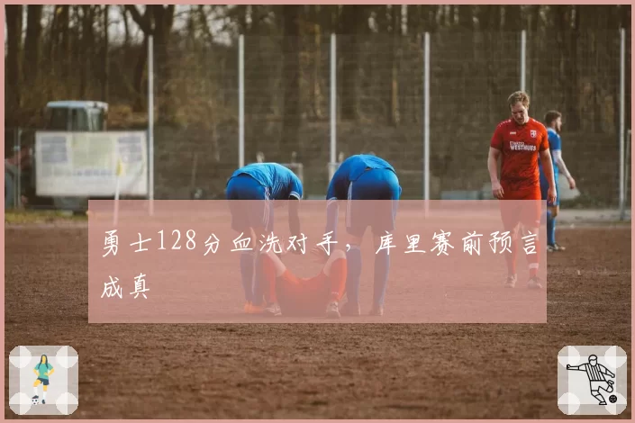 勇士128分血洗对手，库里赛前预言成真