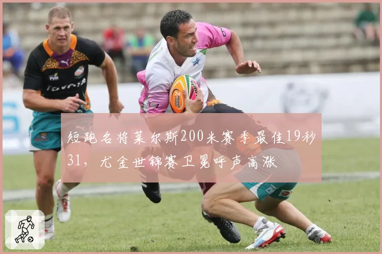 短跑名将莱尔斯200米赛季最佳19秒31,尤金世锦赛卫冕呼声高涨